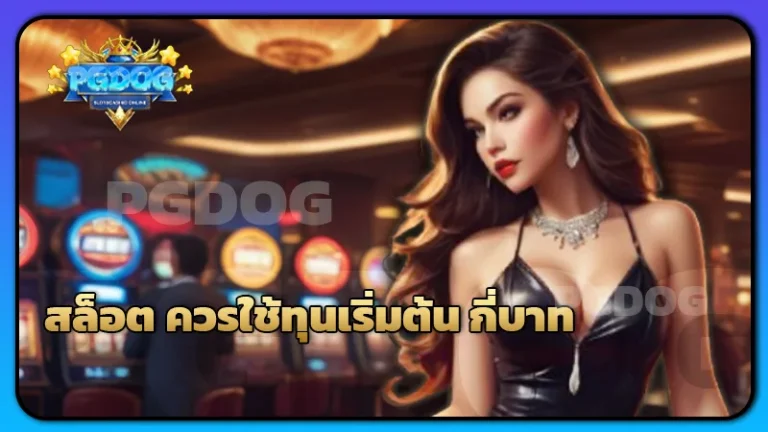 สล็อต ควรใช้ทุนเริ่มต้น กี่บาท