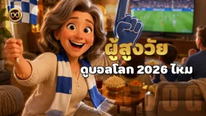 ผู้สูงวัยดูบอลโลก 2026 ไหม